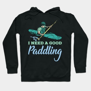 KAYAKING: I Need A Good Paddling kayak t shirt gift Hoodie